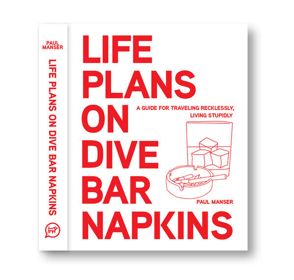 LIFE PLANS ON DIVE BAR NAPKINS: THE TRAVEL STORIES A TRAVEL WRITER COULDN'T PUBLISH