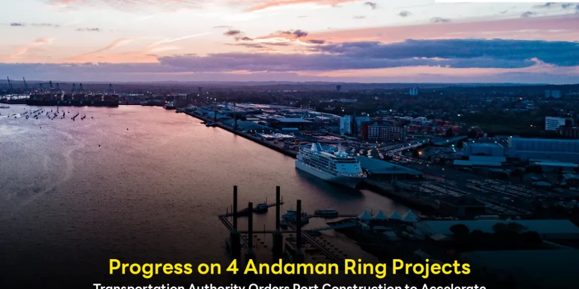 Progress on 4 Andaman Ring Projects: Transportation Authority Orders Port Construction to Accelerate, Starting with 2 Locations This Year